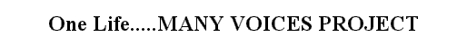 One Life.....MANY VOICES PROJECT